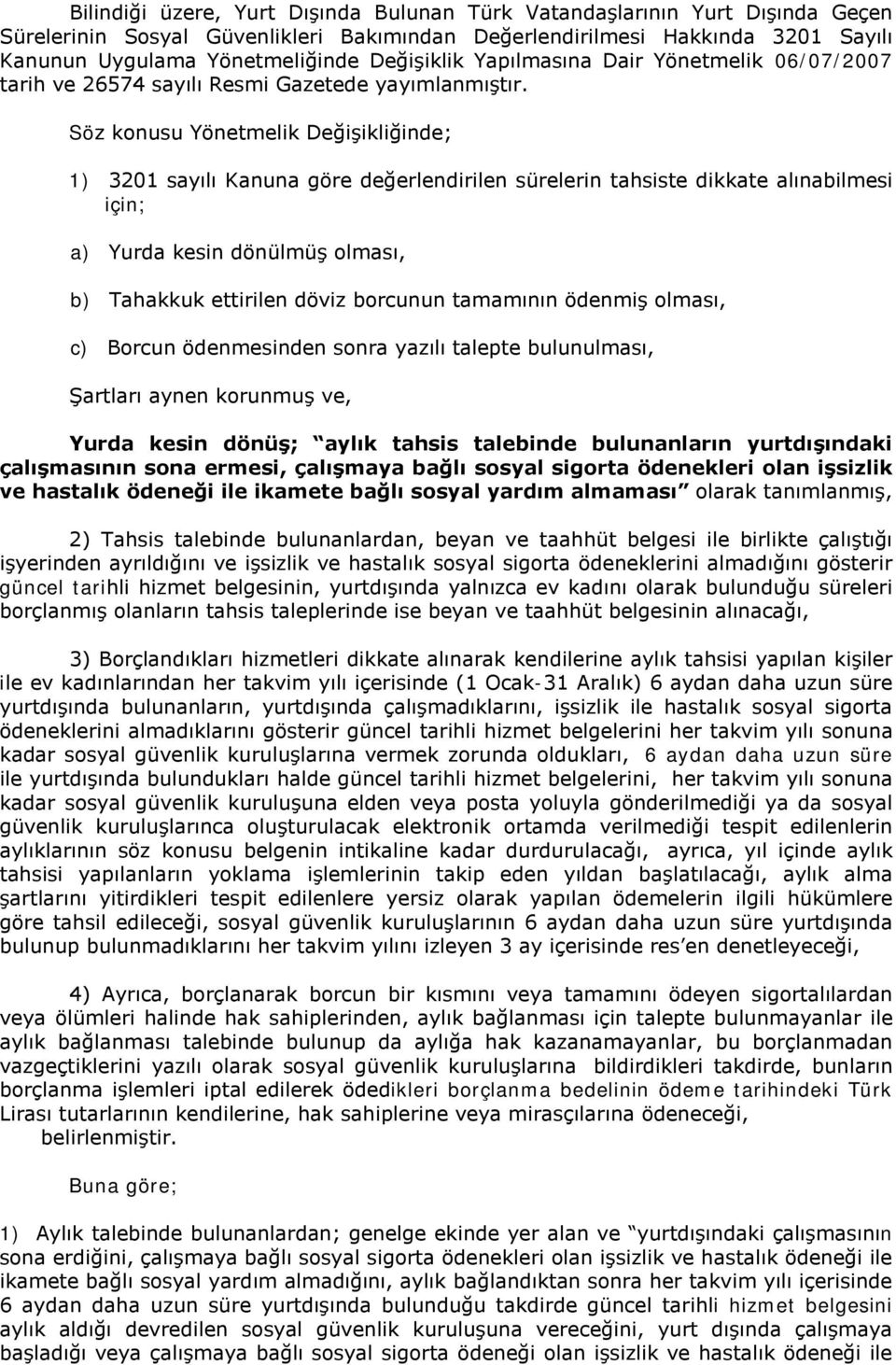 Söz konusu Yönetmelik Değişikliğinde; 1) 3201 sayılı Kanuna göre değerlendirilen sürelerin tahsiste dikkate alınabilmesi için; a) Yurda kesin dönülmüş olması, b) Tahakkuk ettirilen döviz borcunun