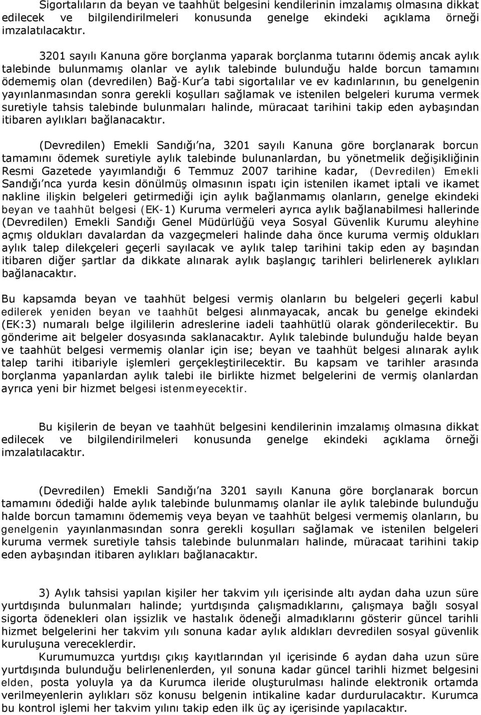 tabi sigortalılar ve ev kadınlarının, bu genelgenin yayınlanmasından sonra gerekli koşulları sağlamak ve istenilen belgeleri kuruma vermek suretiyle tahsis talebinde bulunmaları halinde, müracaat