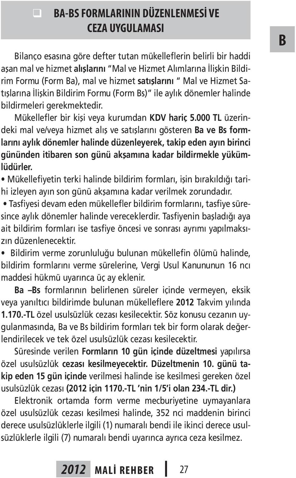 000 TL üzerindeki mal ve/veya hizmet alış ve satışlarını gösteren Ba ve Bs formlarını aylık dönemler halinde düzenleyerek, takip eden ayın birinci gününden itibaren son günü akşamına kadar