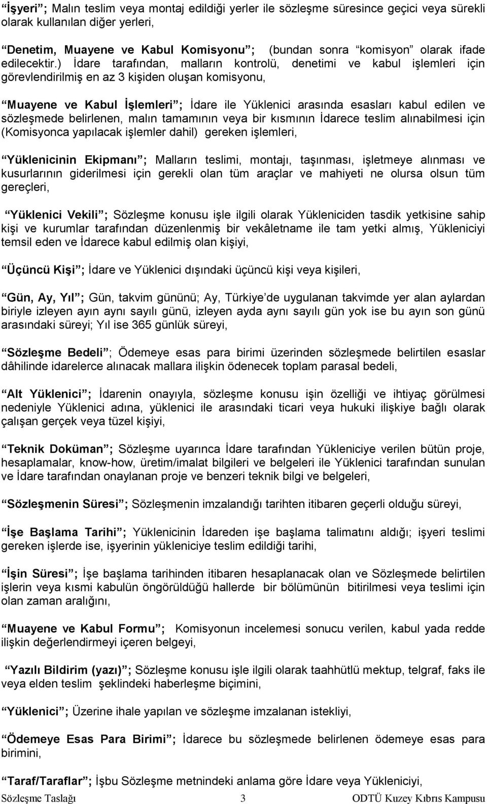 ) İdare tarafından, malların kontrolü, denetimi ve kabul işlemleri için görevlendirilmiş en az 3 kişiden oluşan komisyonu, Muayene ve Kabul İşlemleri ; İdare ile Yüklenici arasında esasları kabul