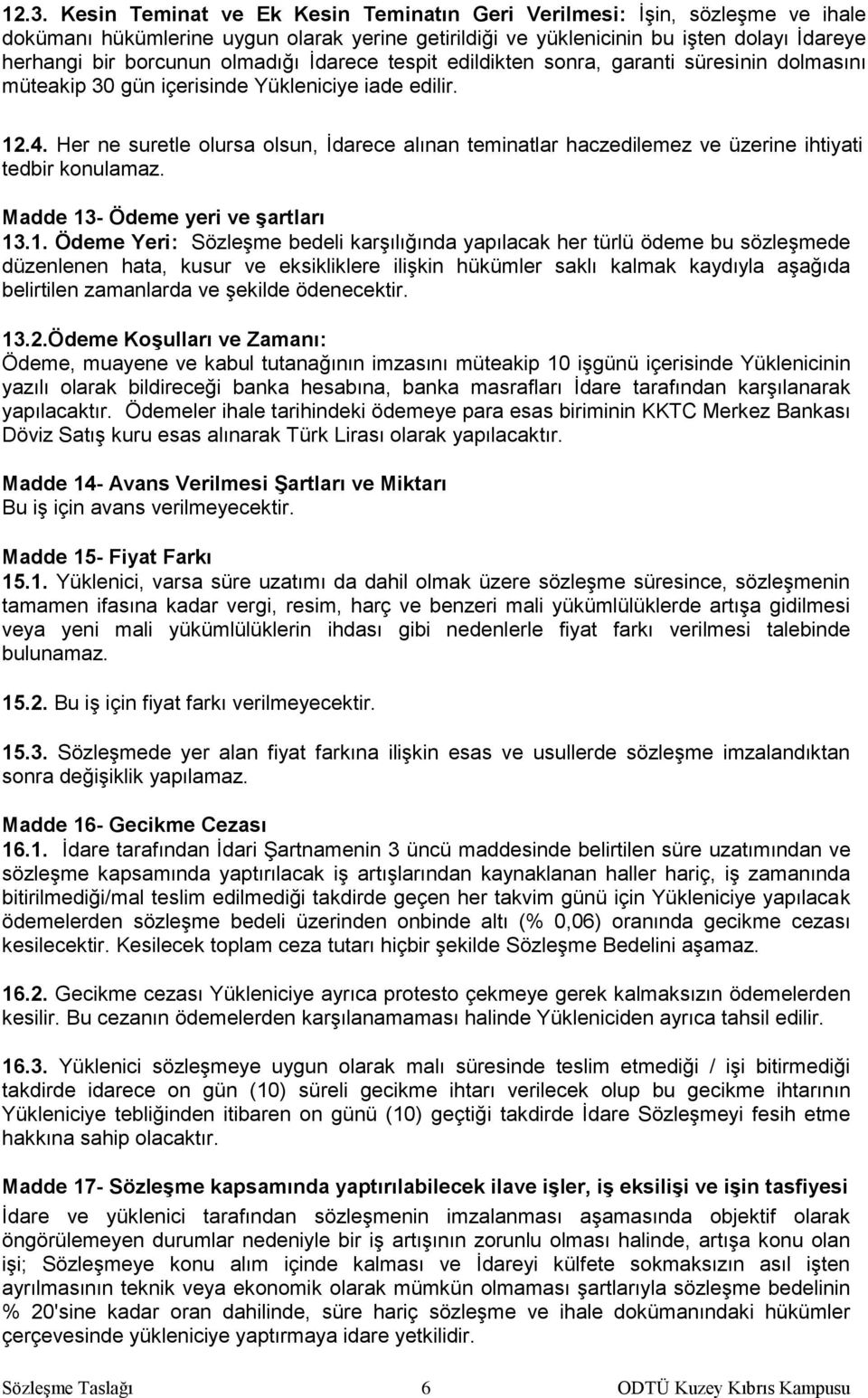 Her ne suretle olursa olsun, İdarece alınan teminatlar haczedilemez ve üzerine ihtiyati tedbir konulamaz. Madde 13