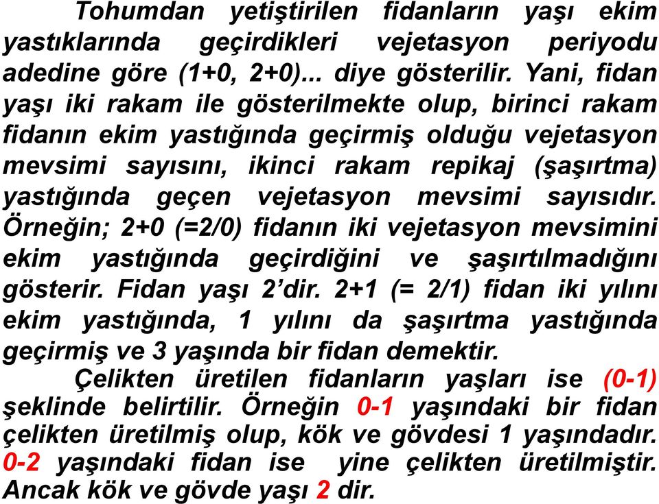 mevsimi sayısıdır. Örneğin; 2+0 (=2/0) fidanın iki vejetasyon mevsimini ekim yastığında geçirdiğini ve şaşırtılmadığını gösterir. Fidan yaşı 2 dir.