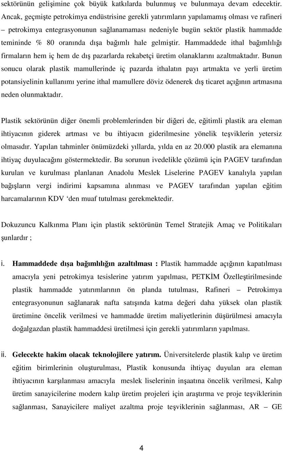 dışa bağımlı hale gelmiştir. Hammaddede ithal bağımlılığı firmaların hem iç hem de dış pazarlarda rekabetçi üretim olanaklarını azaltmaktadır.