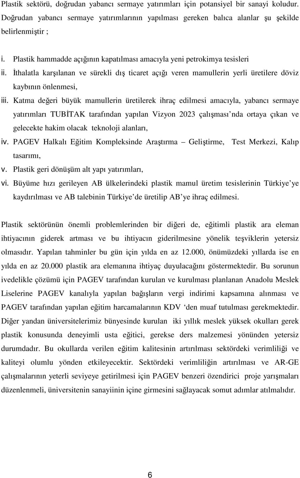 Katma değeri büyük mamullerin üretilerek ihraç edilmesi amacıyla, yabancı sermaye yatırımları TUBİTAK tarafından yapılan Vizyon 2023 çalışması nda ortaya çıkan ve gelecekte hakim olacak teknoloji