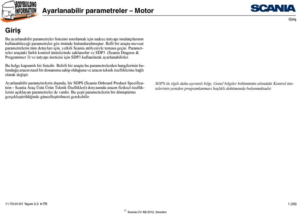 Parametreler araçtaki farklı kontrol ünitelerinde saklanırlar ve SDP3 (Scania Diagnos & Programmer 3) ve üstyapı üreticisi için SDP3 kullanılarak ayarlanabilirler. Bu belge kapsamlı bir listedir.