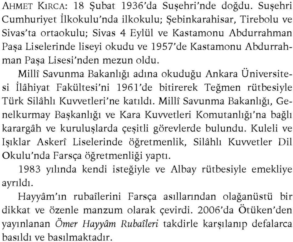 Lisesi nden mezun oldu. Millî Savunma Bakanlığı adına okuduğu Ankara Üniversitesi İlâhiyat Fakültesi ni 1961 de bitirerek Teğmen rütbesiyle Türk Silâhlı Kuvvetleri ne katıldı.