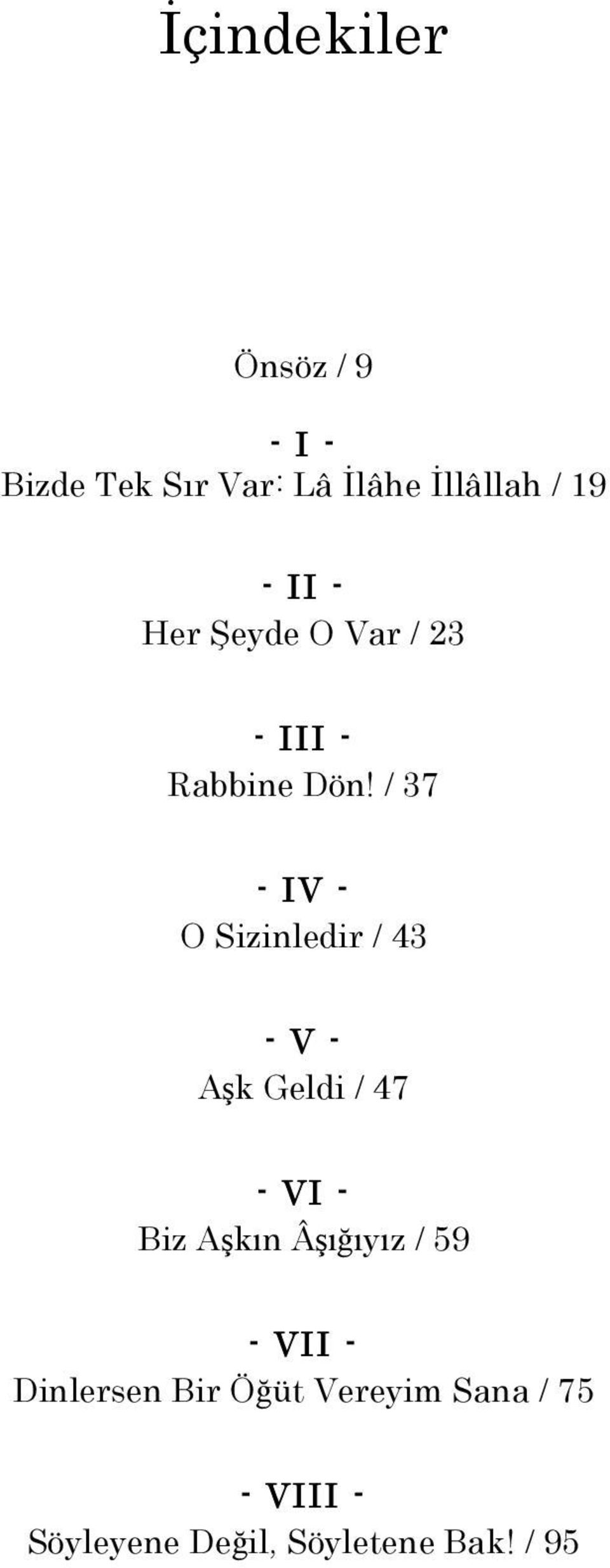 / 37 - IV - O Sizinledir / 43 - V - Aşk Geldi / 47 - VI - Biz Aşkın