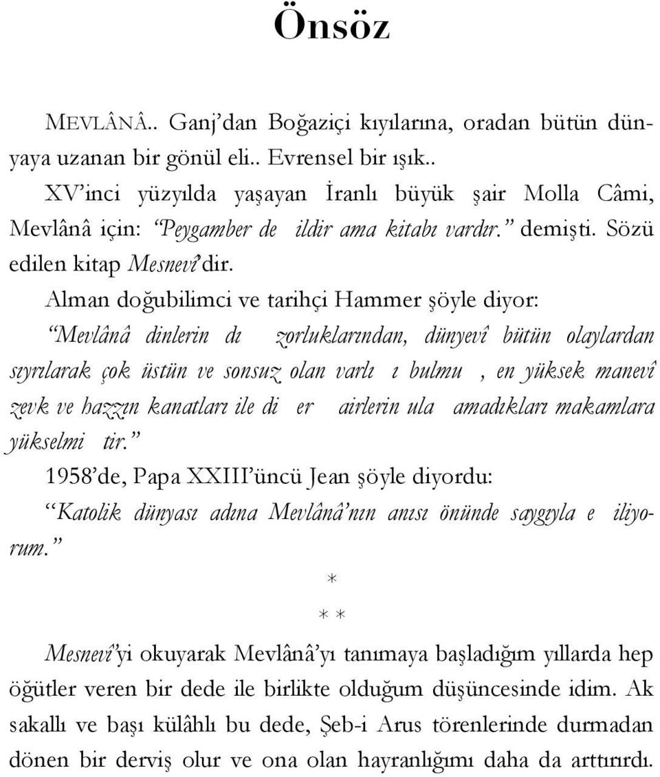 Alman doğubilimci ve tarihçi Hammer şöyle diyor: Mevlânâ dinlerin dı zorluklarından, dünyevî bütün olaylardan sıyrılarak çok üstün ve sonsuz olan varlı ı bulmu, en yüksek manevî zevk ve hazzın