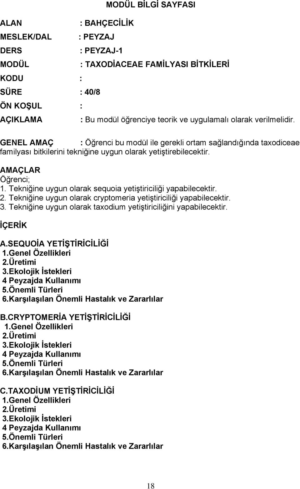 GENEL AMAÇ : Öğrenci bu modül ile gerekli ortam sağlandığında taxodiceae familyası bitkilerini tekniğine uygun olarak yetiştirebilecektir. AMAÇLAR Öğrenci; 1.