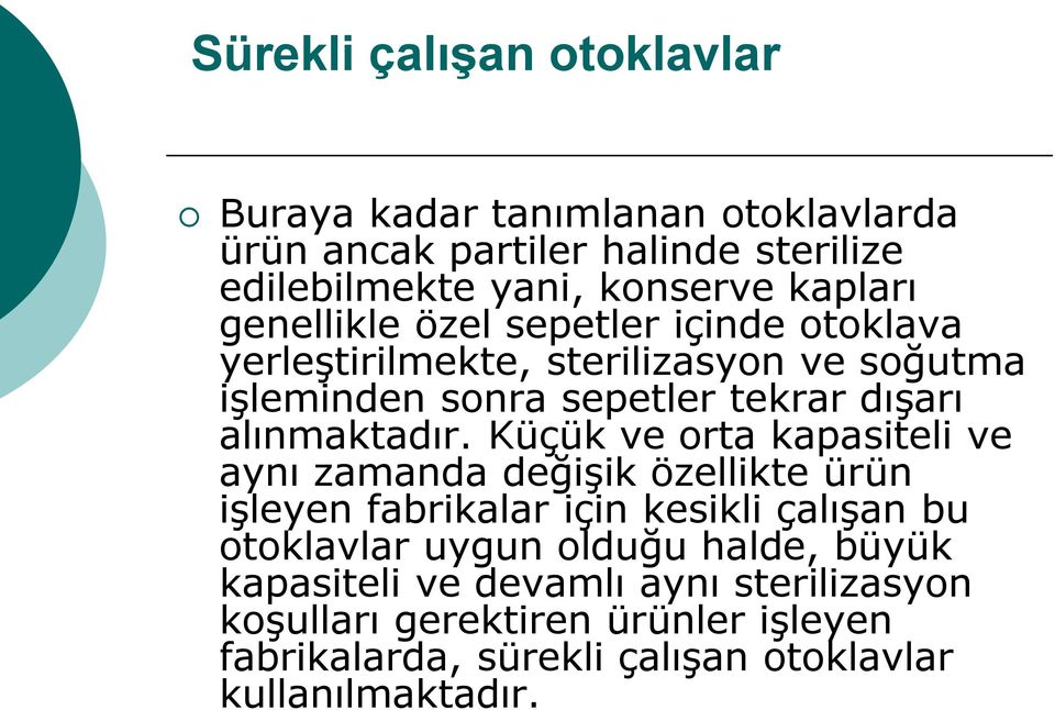 Küçük ve orta kapasiteli ve aynı zamanda değişik özellikte ürün işleyen fabrikalar için kesikli çalışan bu otoklavlar uygun olduğu halde,