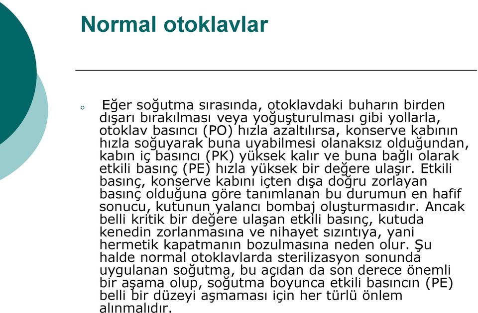 Etkili basınç, konserve kabını içten dışa doğru zorlayan basınç olduğuna göre tanımlanan bu durumun en hafif sonucu, kutunun yalancı bombaj oluşturmasıdır.