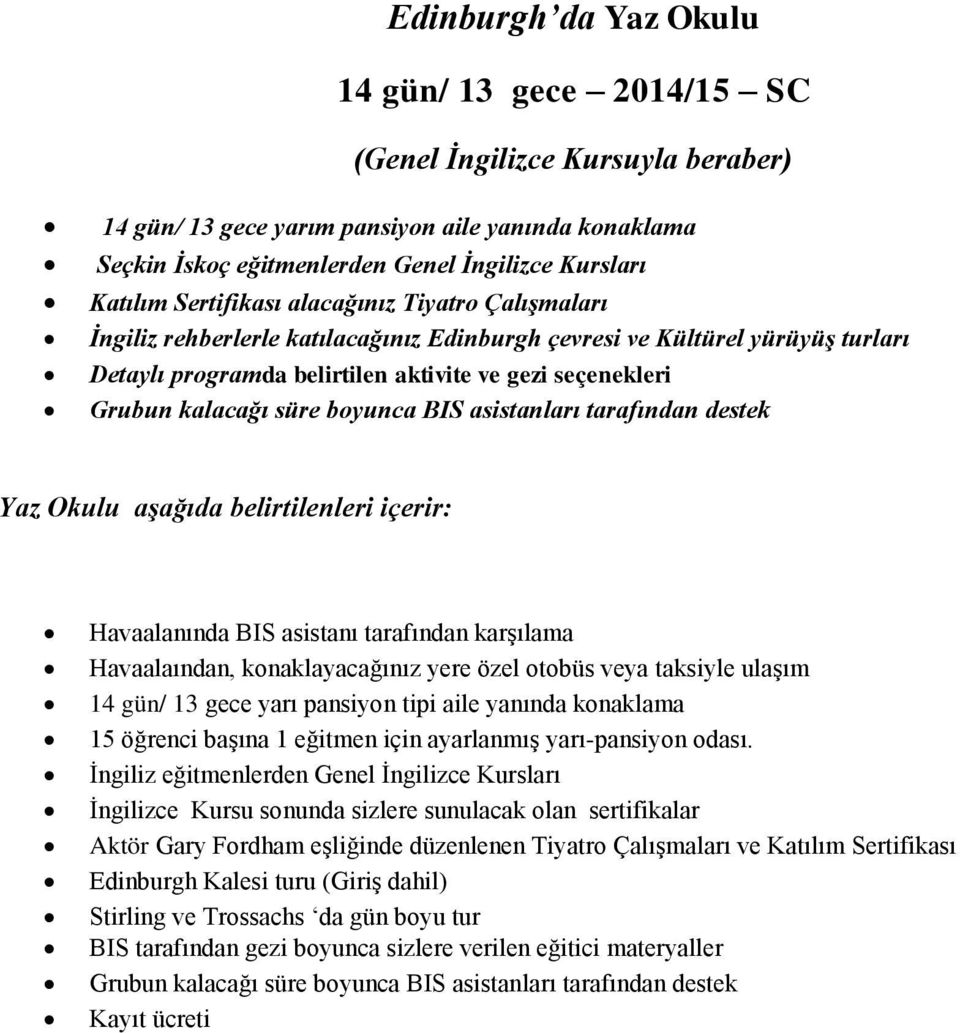 tarafından destek Yaz Okulu aşağıda belirtilenleri içerir: Havaalanında BIS asistanı tarafından karşılama Havaalaından, konaklayacağınız yere özel otobüs veya taksiyle ulaşım 14 gün/ 13 gece yarı