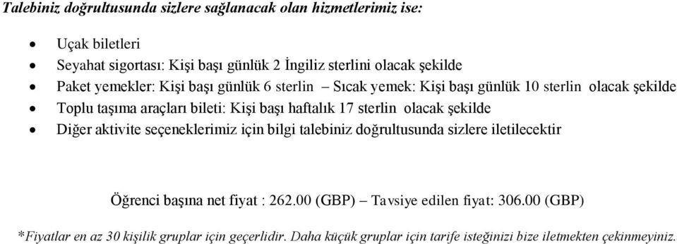 sterlin olacak şekilde Diğer aktivite seçeneklerimiz için bilgi talebiniz doğrultusunda sizlere iletilecektir Öğrenci başına net fiyat : 262.