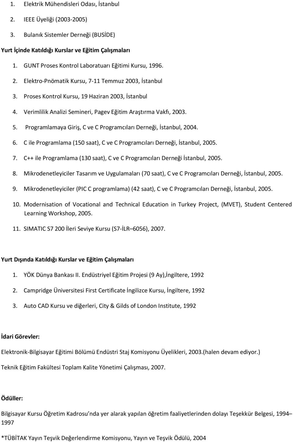 Verimlilik Analizi Semineri, Pagev Eğitim Araştırma Vakfı, 2003. 5. Programlamaya Giriş, C ve C Programcıları Derneği, İstanbul, 2004. 6.