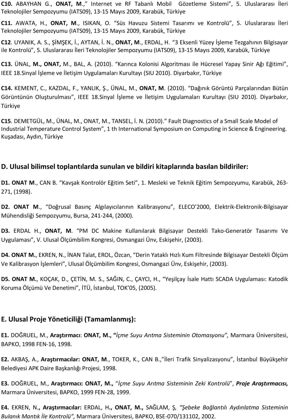 3 Eksenli Yüzey İşleme Tezgahının Bilgisayar ile Kontrolü, 5. Uluslararası İleri Teknolojiler Sempozyumu (IATS09), 13-15 Mayıs 2009, Karabük, Türkiye C13. ÜNAL, M., ONAT, M., BAL, A. (2010).