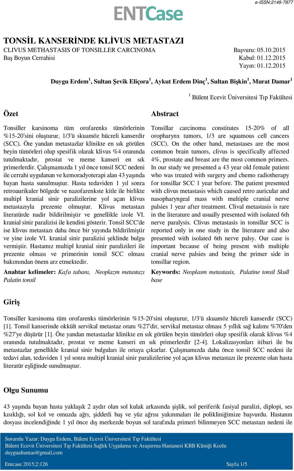 2015 Duygu Erdem1, Sultan Şevik Eliçora1, Aykut Erdem Dinç1, Sultan Bişkin1, Murat Damar1 1 Bülent Ecevit Üniversitesi Tıp Fakültesi Özet Abstract Tonsiller karsinoma tüm orofarenks tümörlerinin