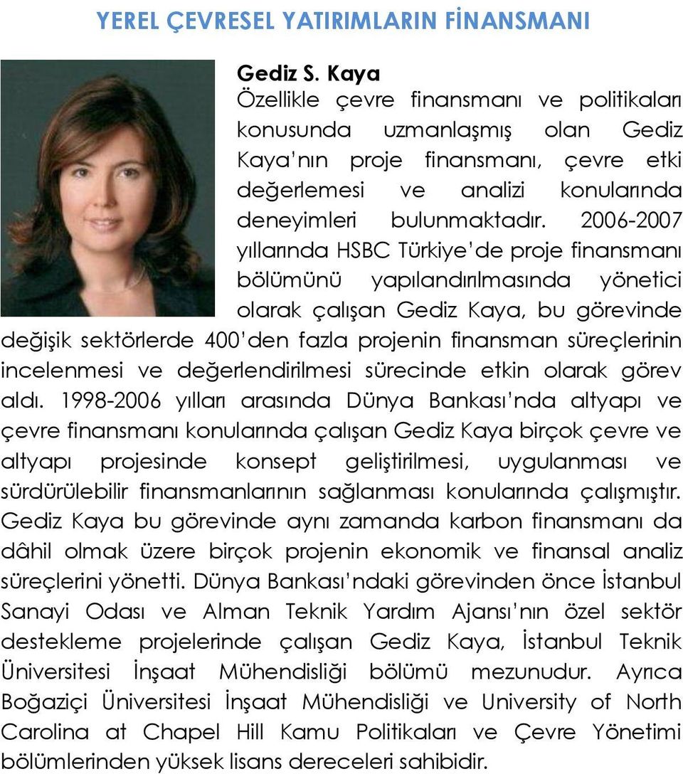 2006-2007 yıllarında HSBC Türkiye de proje finansmanı bölümünü yapılandırılmasında yönetici olarak çalışan Gediz Kaya, bu görevinde değişik sektörlerde 400 den fazla projenin finansman süreçlerinin