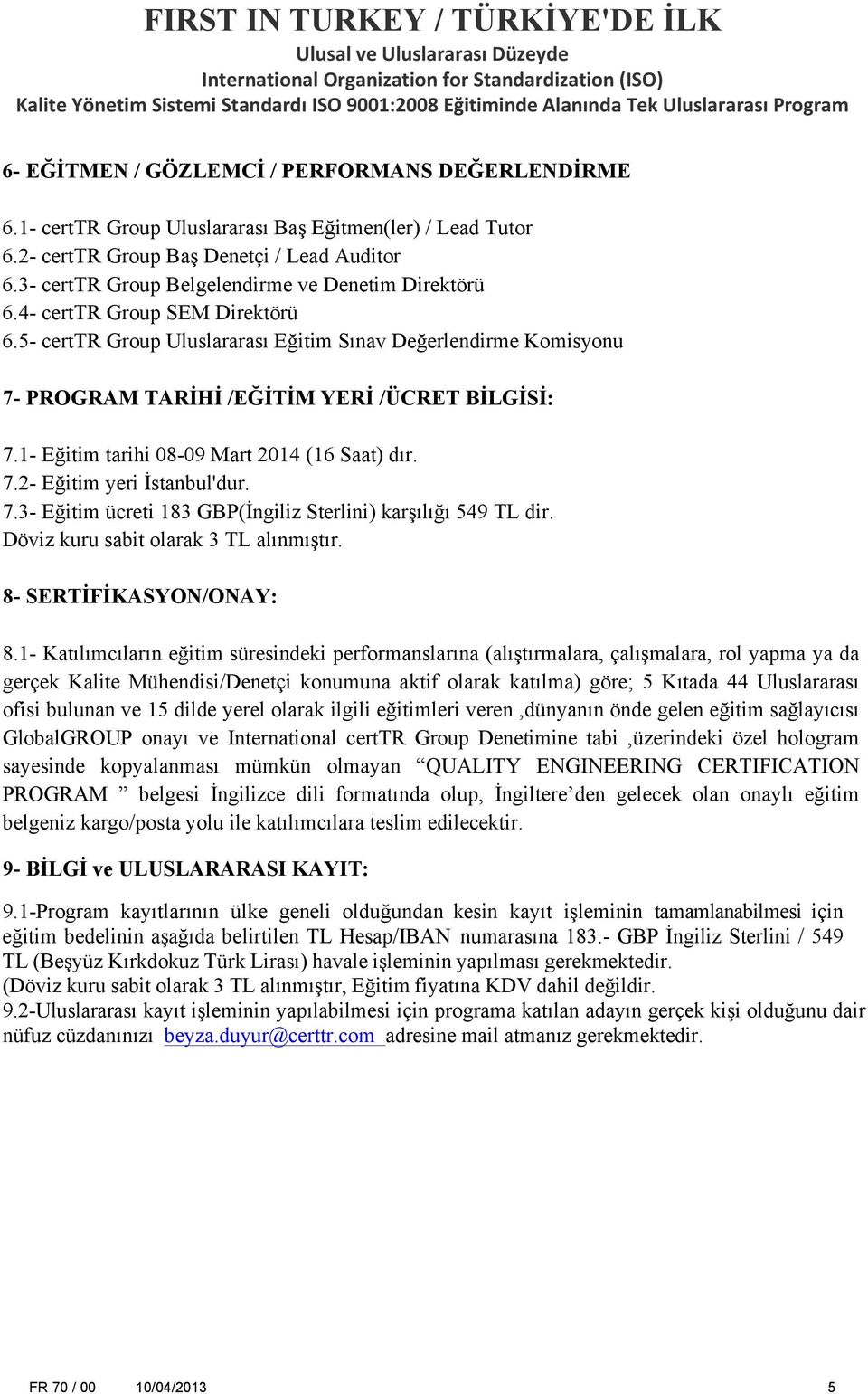 1- Eğitim tarihi 08-09 Mart 2014 (16 Saat) dır. 7.2- Eğitim yeri İstanbul'dur. 7.3- Eğitim ücreti 183 GBP(İngiliz Sterlini) karşılığı 549 TL dir. Döviz kuru sabit olarak 3 TL alınmıştır.