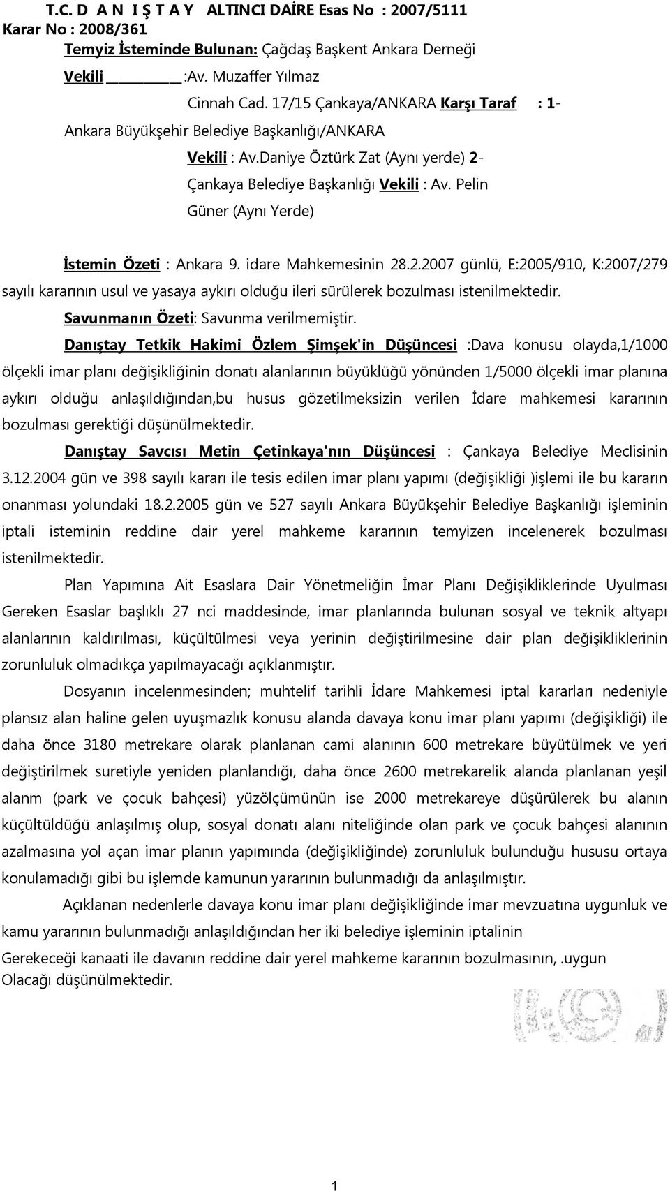 Pelin Güner (Aynı Yerde) İstemin Özeti : Ankara 9. idare Mahkemesinin 28.2.2007 günlü, E:2005/910, K:2007/279 sayılı kararının usul ve yasaya aykırı olduğu ileri sürülerek bozulması istenilmektedir.