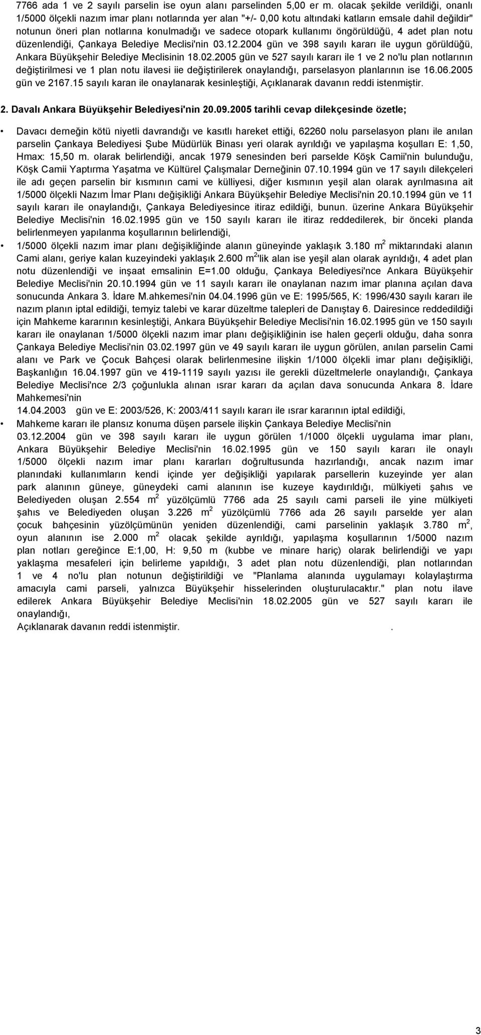 otopark kullanımı öngörüldüğü, 4 adet plan notu düzenlendiği, Çankaya Belediye Meclisi'nin 03.12.2004 gün ve 398 sayılı kararı ile uygun görüldüğü, Ankara Büyükşehir Belediye Meclisinin 18.02.