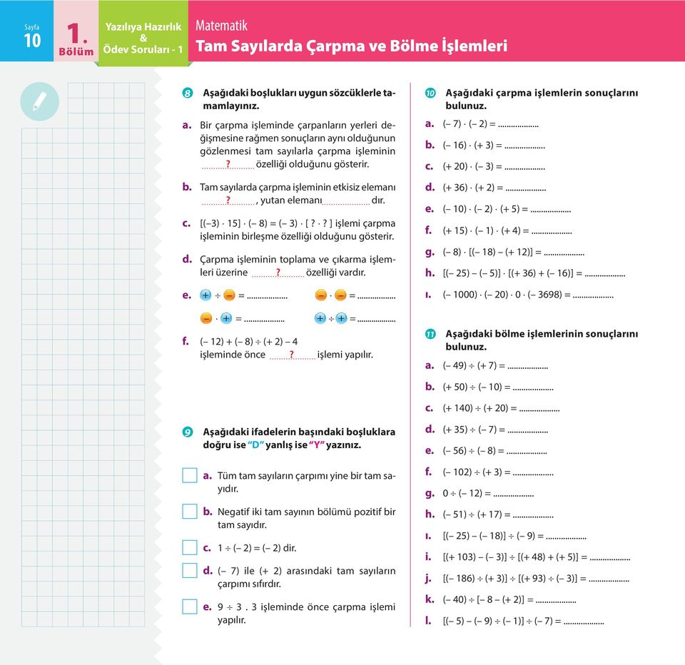 Tam sayılarda çarpma işleminin etkisiz elemanı?, yutan elemanı dır. c. [(3) 15] ( 8) = ( 3) [?? ] işlemi çarpma işleminin birleşme özelliği olduğunu gösterir. d. Çarpma işleminin toplama ve çıkarma işlemleri üzerine?