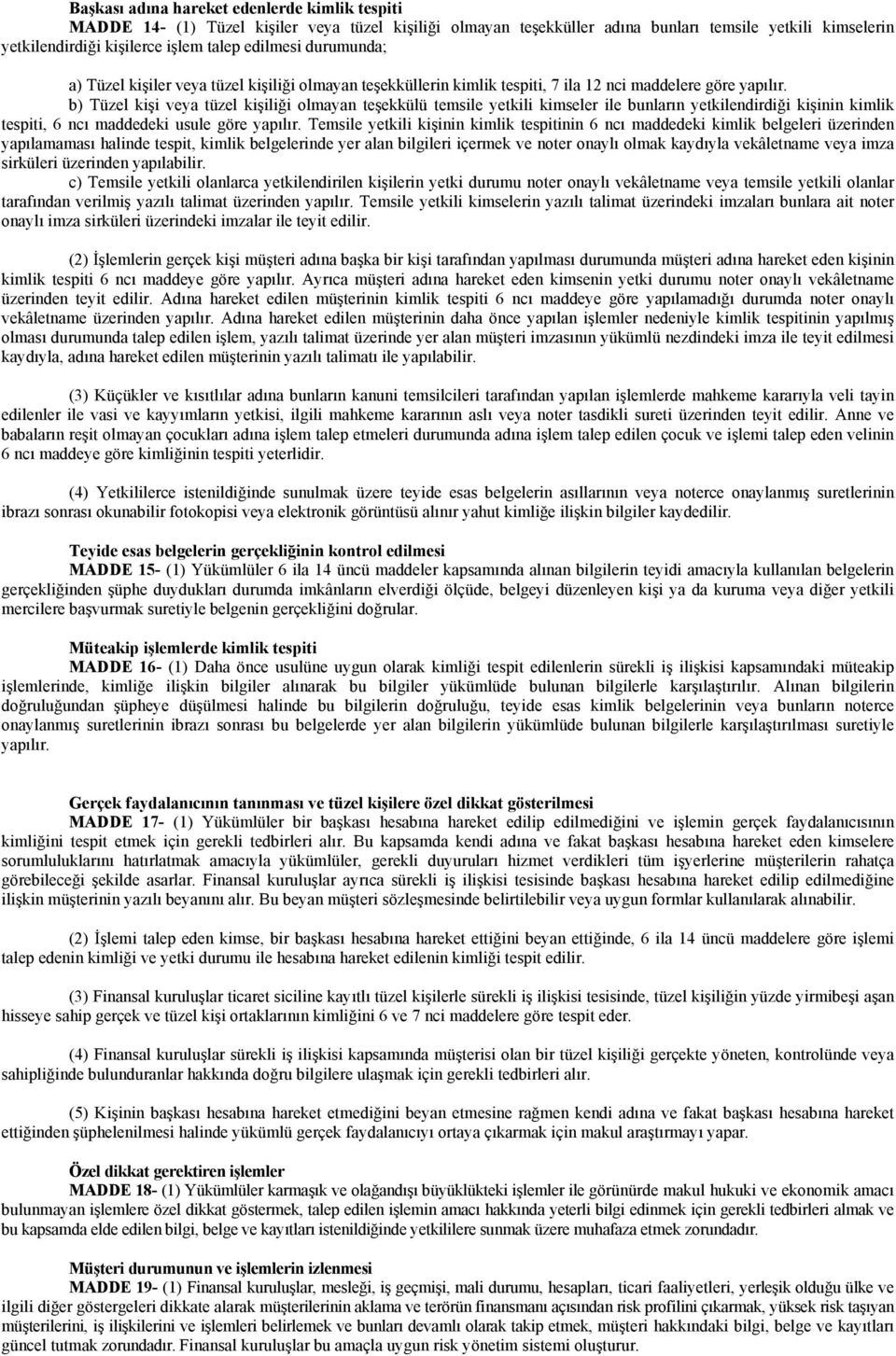 b) Tüzel kişi veya tüzel kişiliği olmayan teşekkülü temsile yetkili kimseler ile bunların yetkilendirdiği kişinin kimlik tespiti, 6 ncı maddedeki usule göre yapılır.