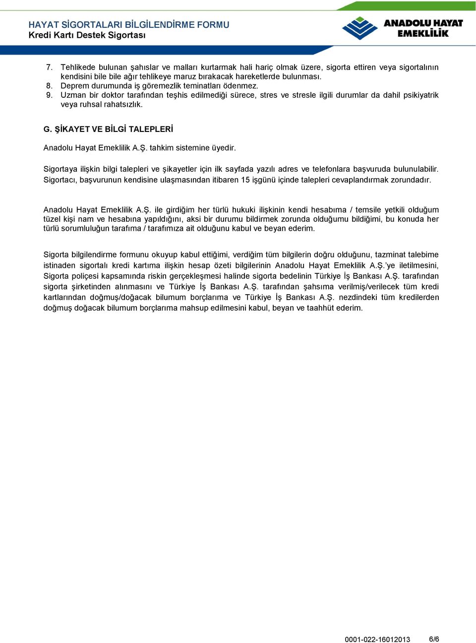 ŞİKAYET VE BİLGİ TALEPLERİ Anadolu Hayat Emeklilik A.Ş. tahkim sistemine üyedir. Sigortaya ilişkin bilgi talepleri ve şikayetler için ilk sayfada yazılı adres ve telefonlara başvuruda bulunulabilir.