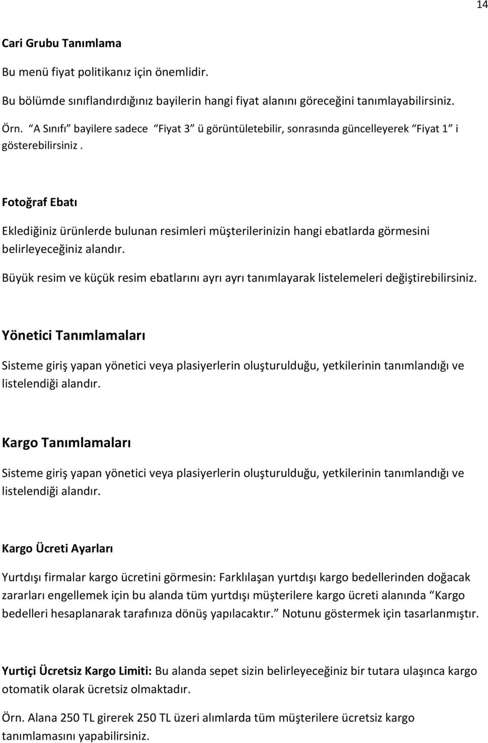 Fotoğraf Ebatı Eklediğiniz ürünlerde bulunan resimleri müşterilerinizin hangi ebatlarda görmesini belirleyeceğiniz alandır.