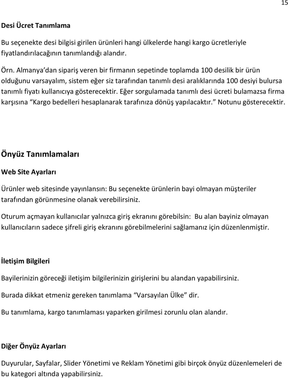 gösterecektir. Eğer sorgulamada tanımlı desi ücreti bulamazsa firma karşısına Kargo bedelleri hesaplanarak tarafınıza dönüş yapılacaktır. Notunu gösterecektir.