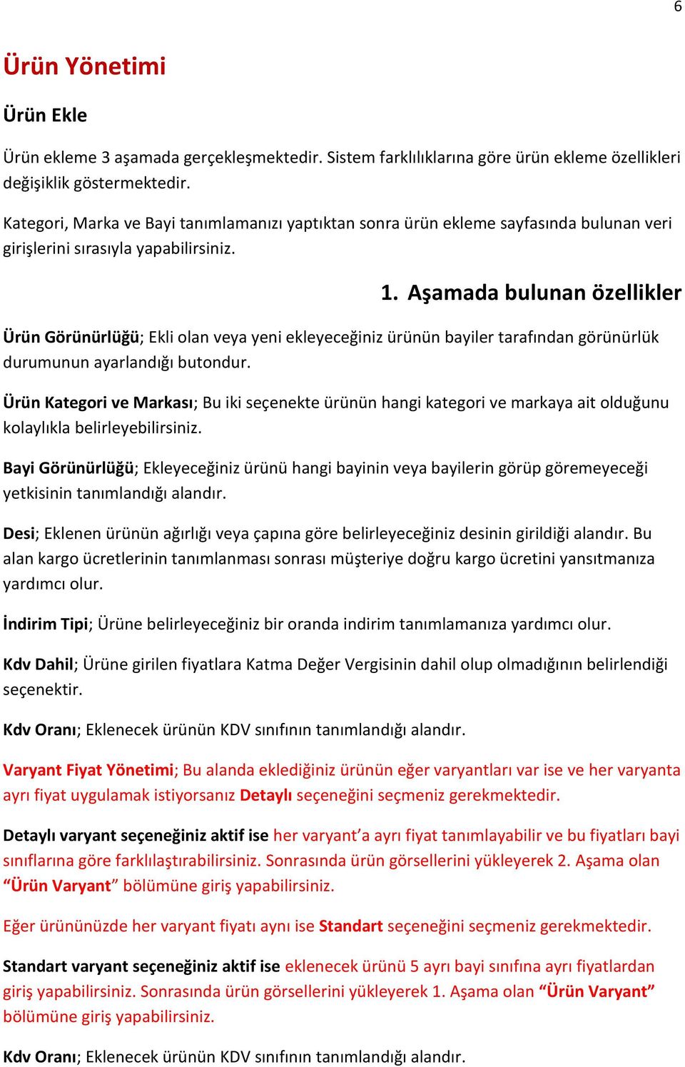 Aşamada bulunan özellikler Ürün Görünürlüğü; Ekli olan veya yeni ekleyeceğiniz ürünün bayiler tarafından görünürlük durumunun ayarlandığı butondur.