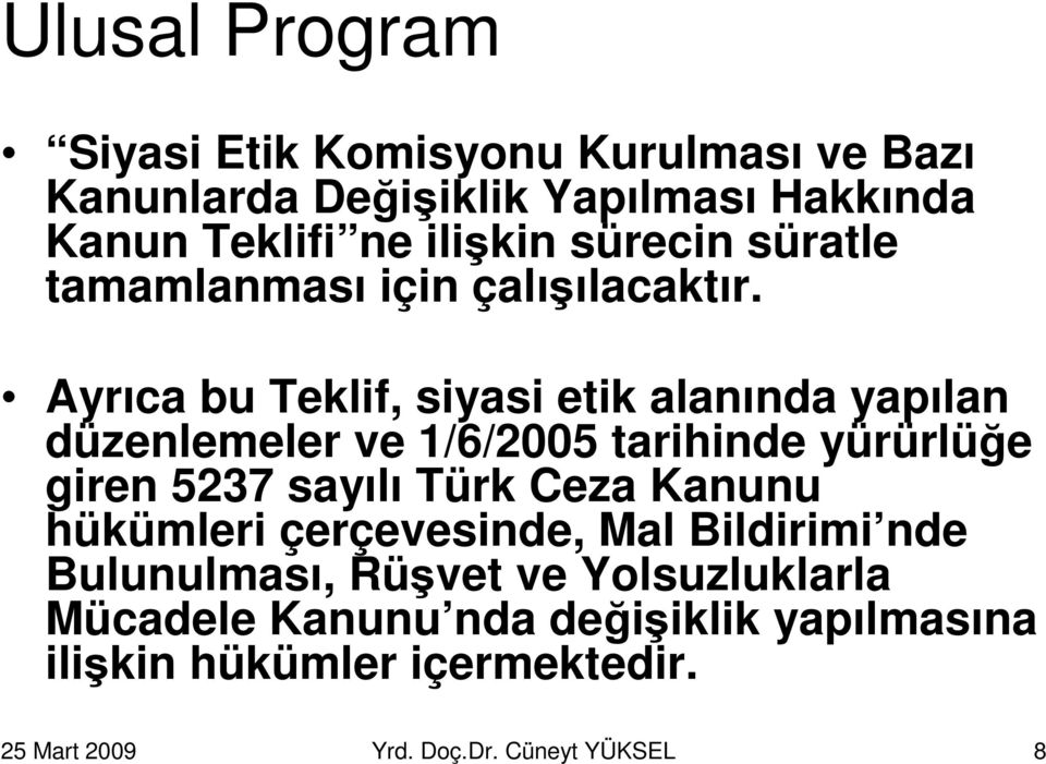 Ayrıca bu Teklif, siyasi etik alanında yapılan düzenlemeler ve 1/6/2005 tarihinde yürürlüğe giren 5237 sayılı Türk Ceza