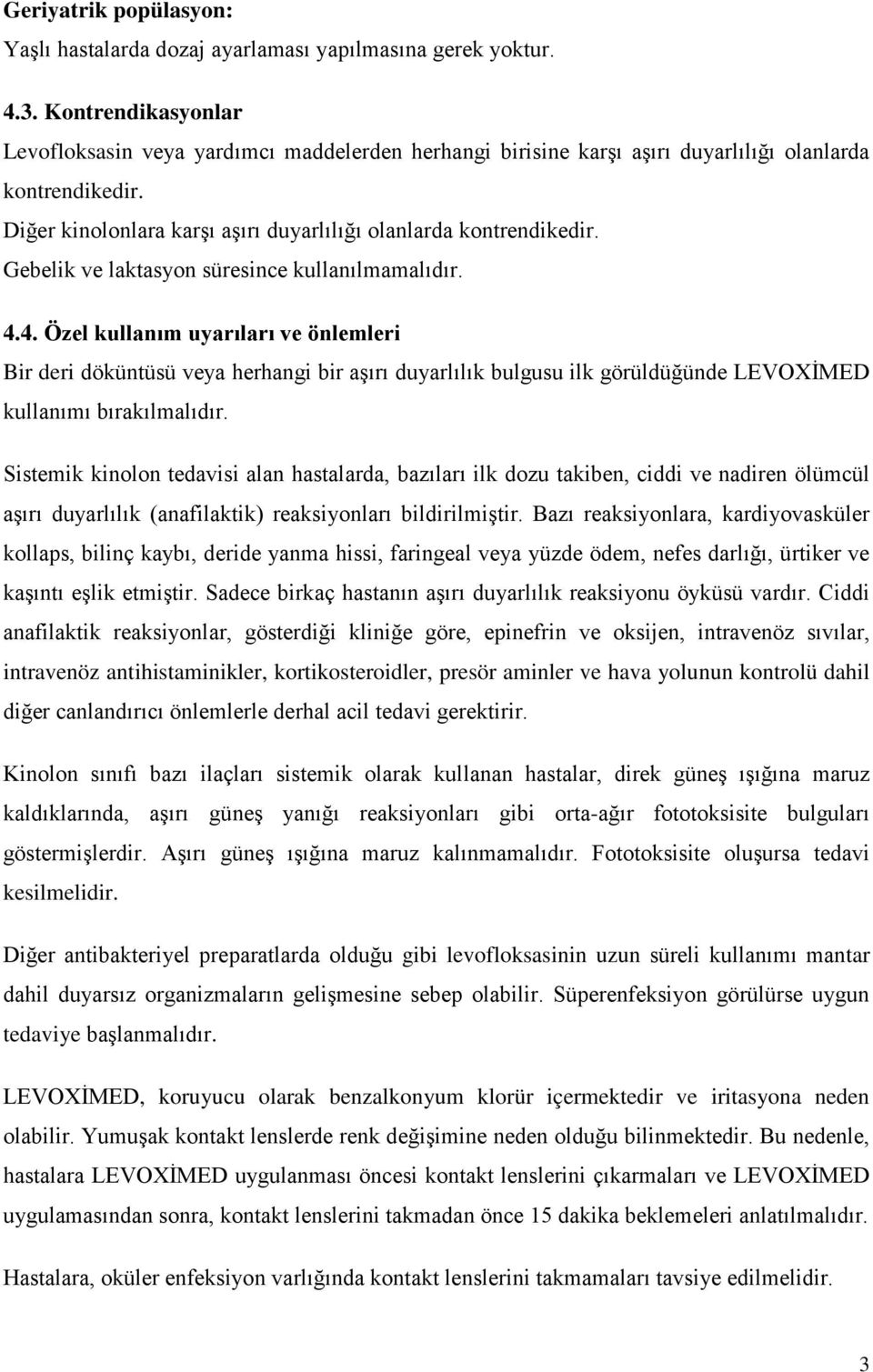 Gebelik ve laktasyon süresince kullanılmamalıdır. 4.