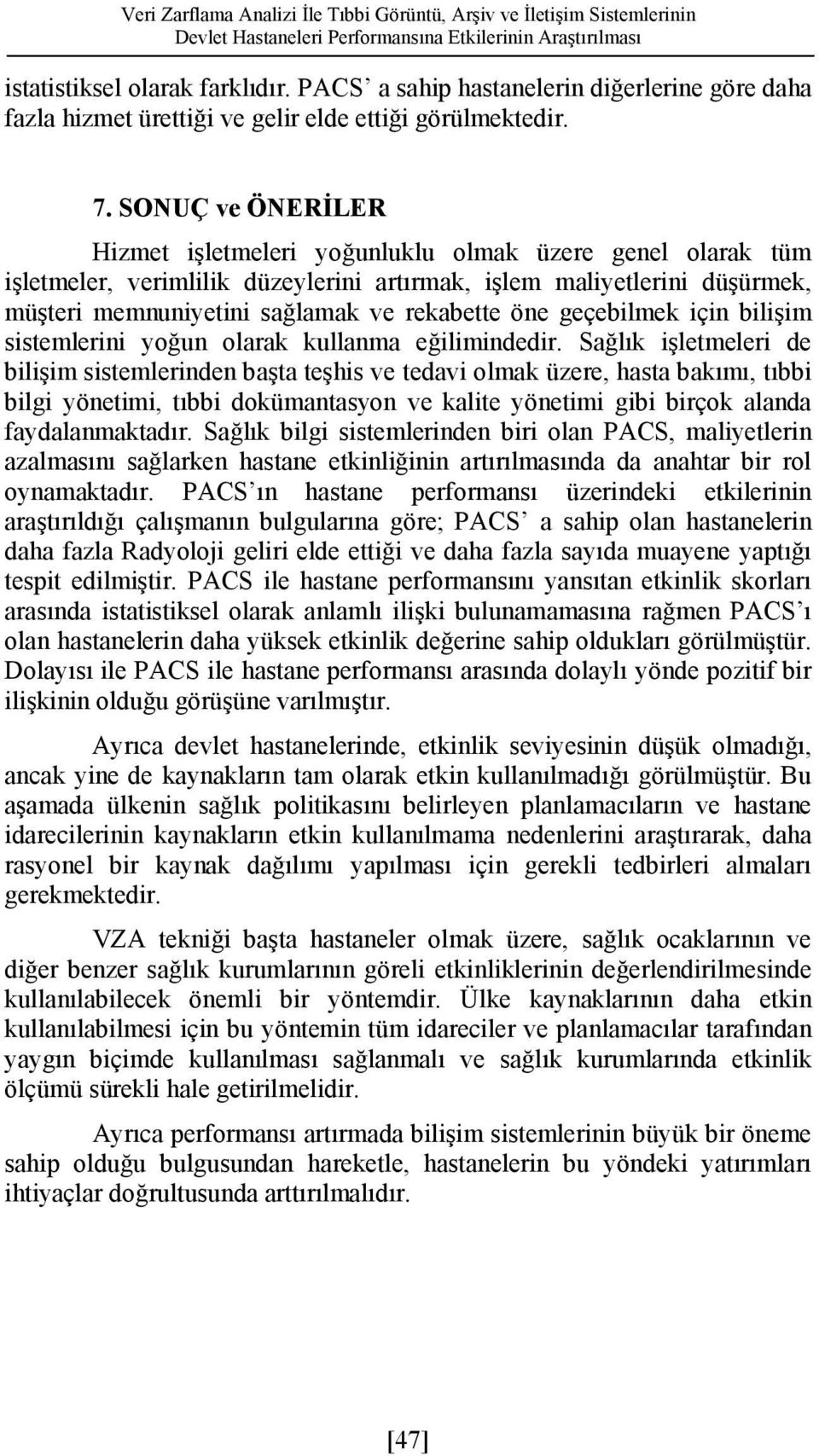 SONUÇ ve ÖNERİLER Hzmet şletmeler yoğunluklu olmak üzere genel olarak tüm şletmeler, vermllk düzeylern artırmak, şlem malyetlern düşürmek, müşter memnunyetn sağlamak ve rekabette öne geçeblmek çn