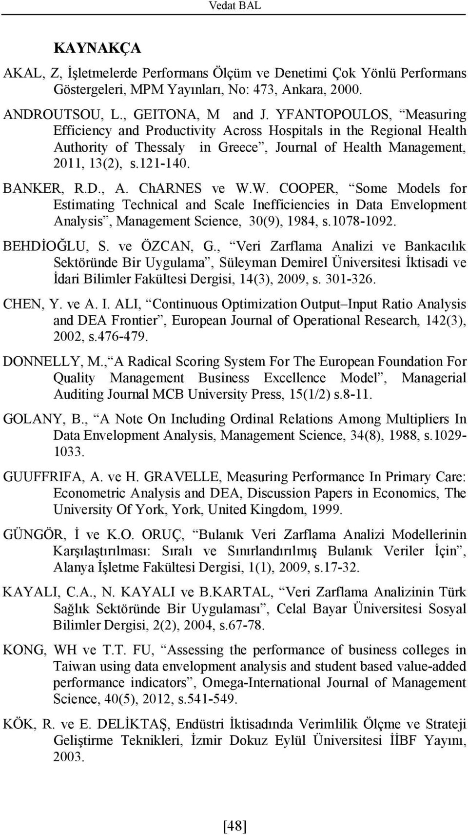 W. COOPER, Some Models for Estmatng Techncal and Scale Ineffcences n Data Envelopment Analyss, Management Scence, 30(9), 1984, s.1078-1092. BEHDİOĞLU, S. ve ÖZCAN, G.