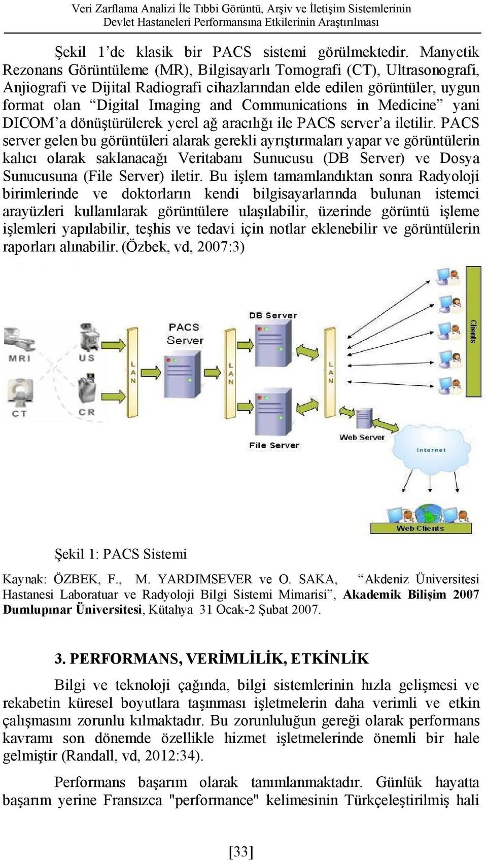 DICOM a dönüştürülerek yerel ağ aracılığı le PACS server a letlr.