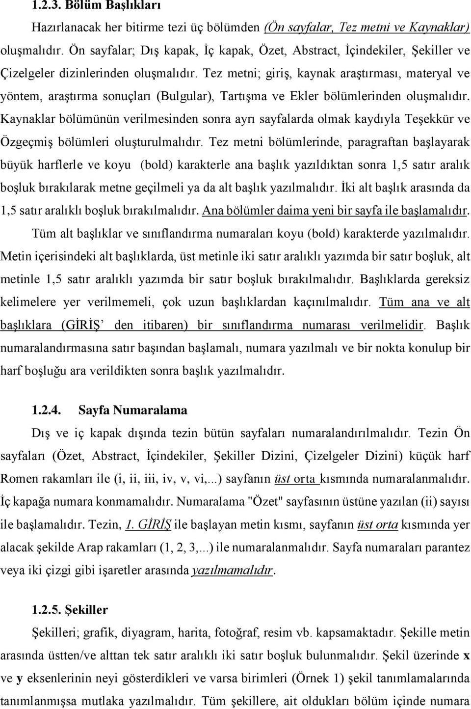 Tez metni; giriş, kaynak araştırması, materyal ve yöntem, araştırma sonuçları (Bulgular), Tartışma ve Ekler bölümlerinden oluşmalıdır.