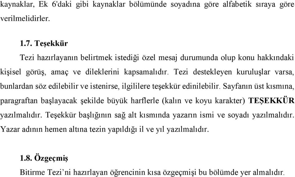 Tezi destekleyen kuruluşlar varsa, bunlardan söz edilebilir ve istenirse, ilgililere teşekkür edinilebilir.