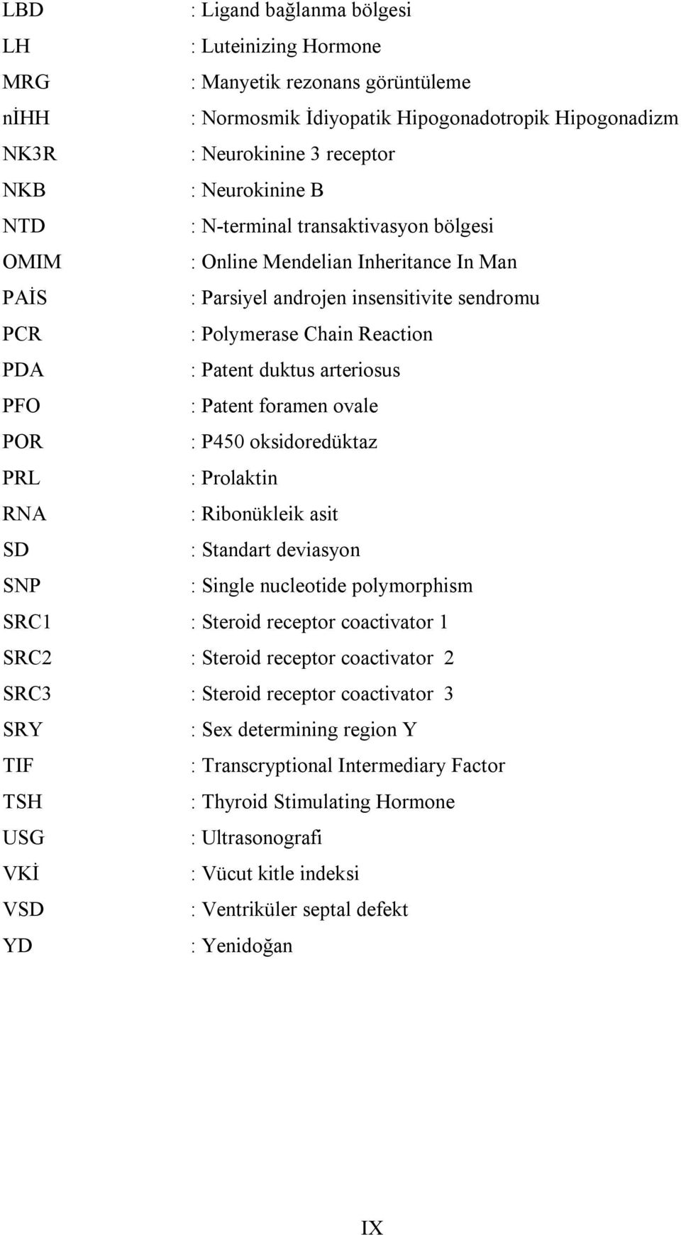 : Patent foramen ovale POR : P450 oksidoredüktaz PRL : Prolaktin RNA : Ribonükleik asit SD : Standart deviasyon SNP : Single nucleotide polymorphism SRC1 : Steroid receptor coactivator 1 SRC2 :