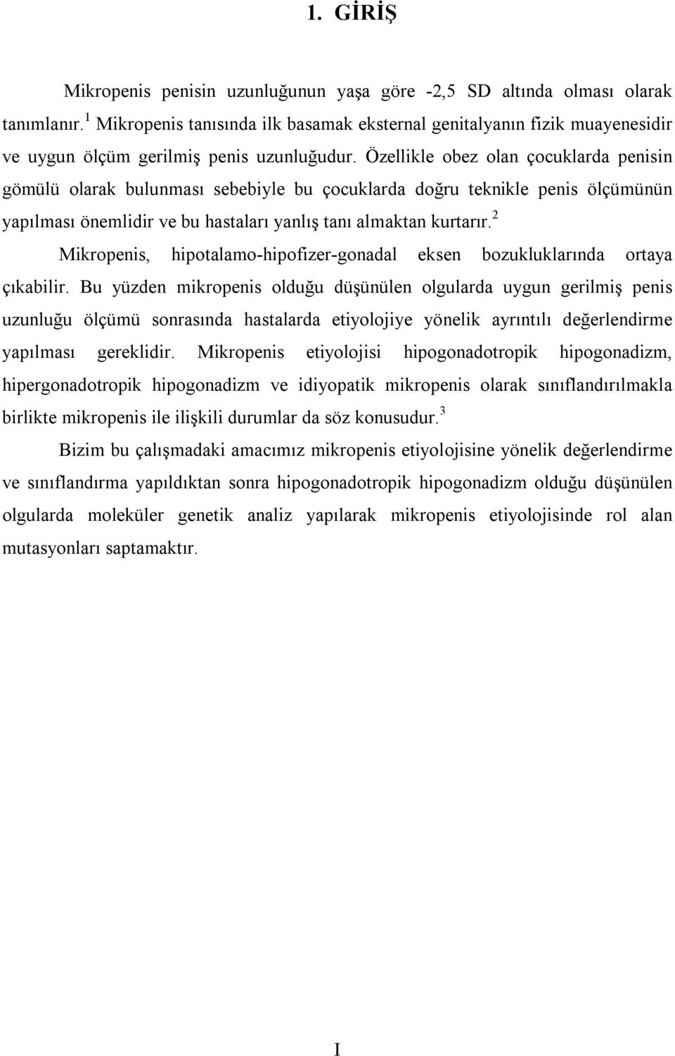 Özellikle obez olan çocuklarda penisin gömülü olarak bulunması sebebiyle bu çocuklarda doğru teknikle penis ölçümünün yapılması önemlidir ve bu hastaları yanlış tanı almaktan kurtarır.