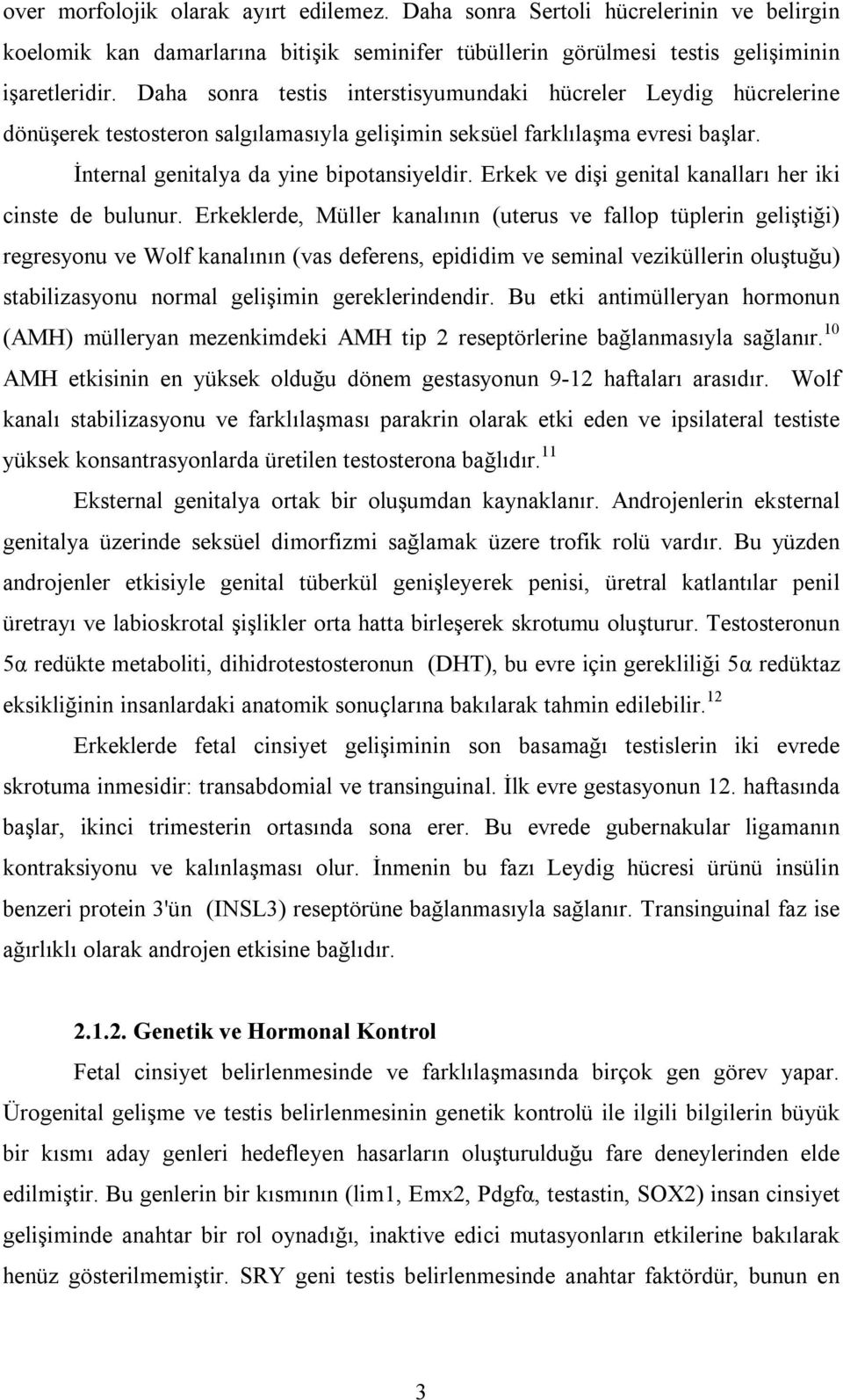 Erkek ve dişi genital kanalları her iki cinste de bulunur.