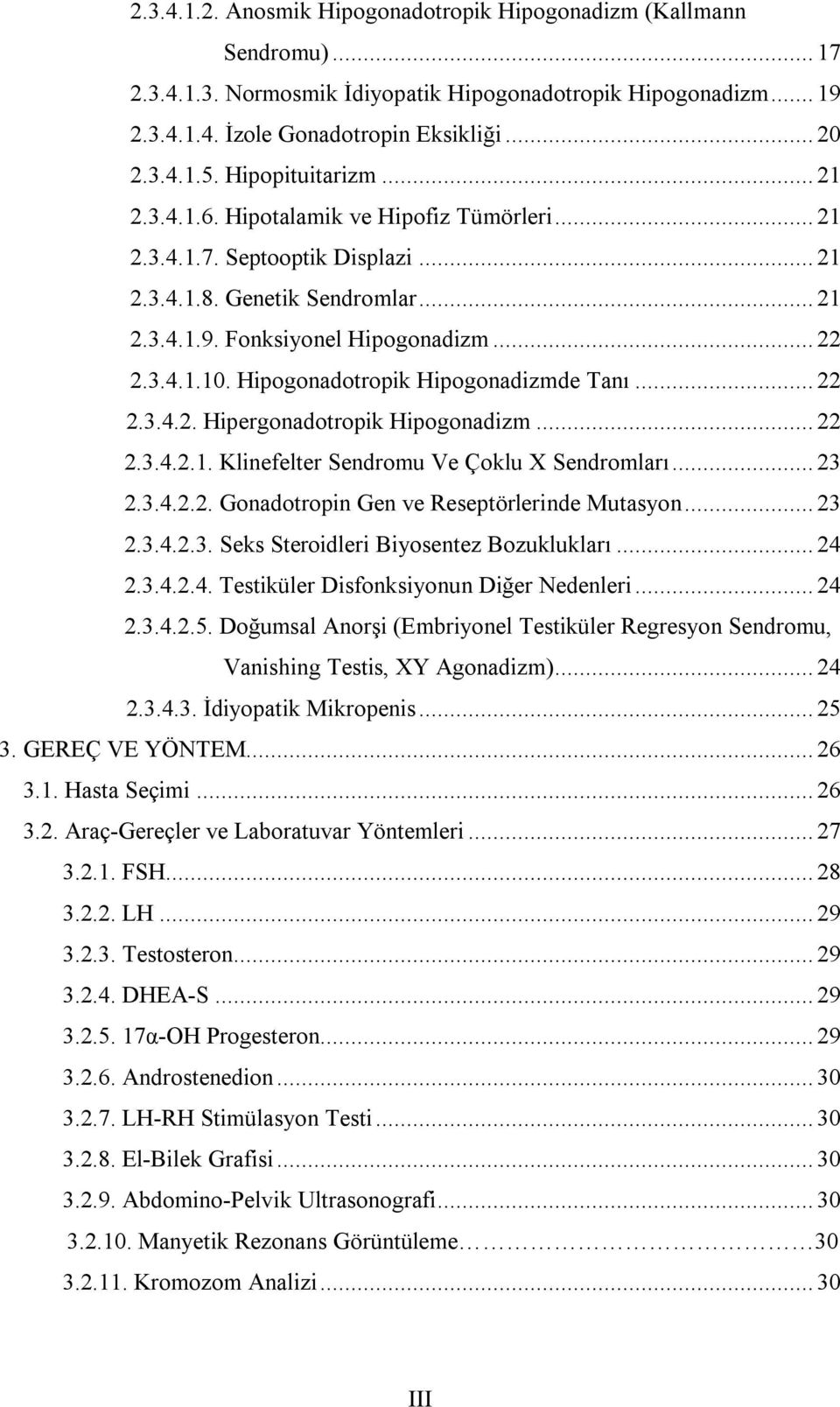 Hipogonadotropik Hipogonadizmde Tanı... 22 2.3.4.2. Hipergonadotropik Hipogonadizm... 22 2.3.4.2.1. Klinefelter Sendromu Ve Çoklu X Sendromları... 23 2.3.4.2.2. Gonadotropin Gen ve Reseptörlerinde Mutasyon.
