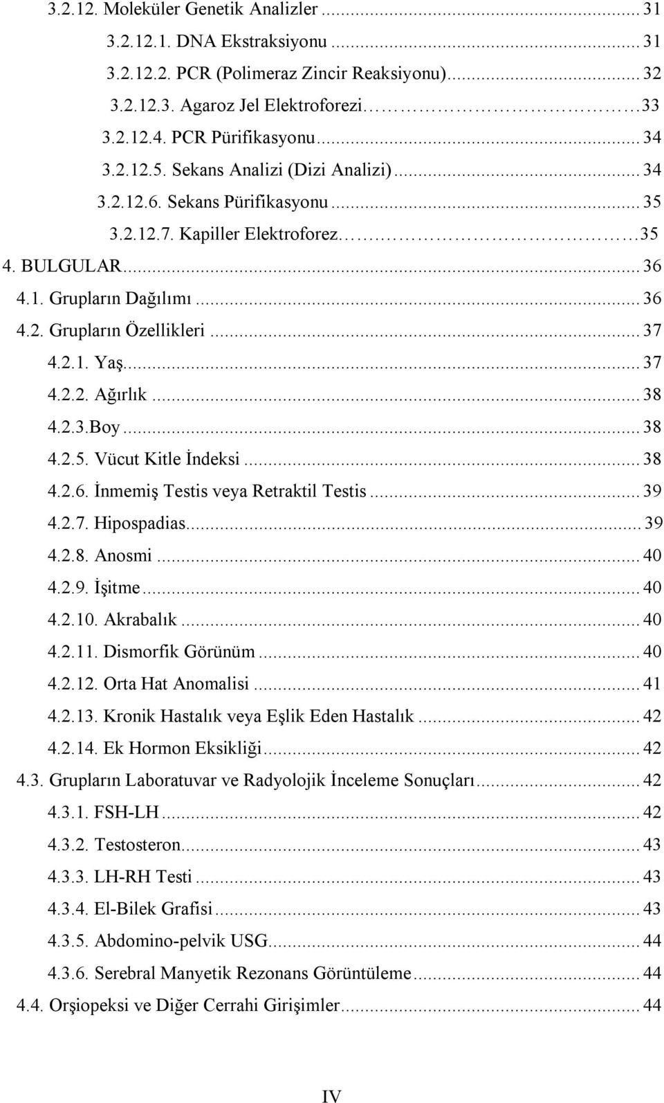 2.1. Yaş... 37 4.2.2. Ağırlık... 38 4.2.3.Boy... 38 4.2.5. Vücut Kitle İndeksi... 38 4.2.6. İnmemiş Testis veya Retraktil Testis... 39 4.2.7. Hipospadias... 39 4.2.8. Anosmi... 40 4.2.9. İşitme... 40 4.2.10.