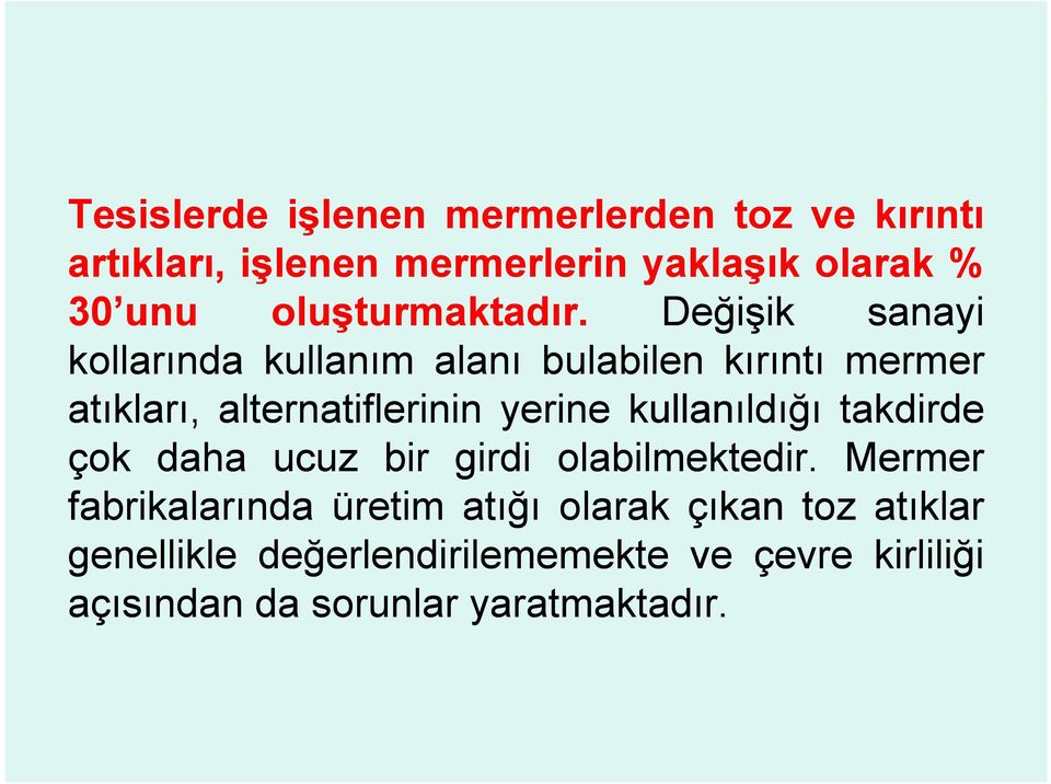 Değişik sanayi kollarında kullanım alanı bulabilen kırıntı mermer atıkları, alternatiflerinin yerine