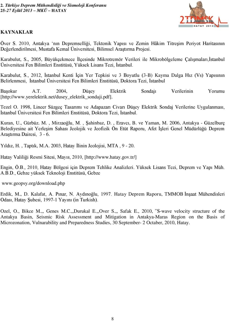 , 2012, İstanbul Kenti İçin Yer Tepkisi ve 3 Boyutlu (3-B) Kayma Dalga Hız (Vs) Yapısının Belirlenmesi, İstanbul Üniversitesi Fen Bilimleri Enstitüsü, Doktora Tezi, İstanbul Başokur A.T. 2004, Düşey Elektrik Sondajı Verilerinin Yorumu [http://www.