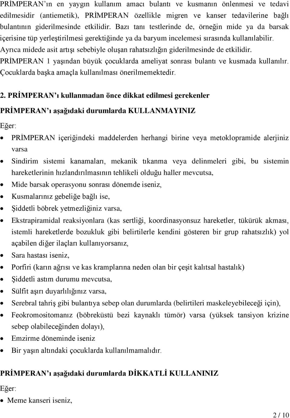 Ayrıca midede asit artışı sebebiyle oluşan rahatsızlığın giderilmesinde de etkilidir. PRİMPERAN 1 yaşından büyük çocuklarda ameliyat sonrası bulantı ve kusmada kullanılır.