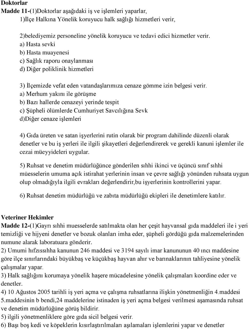 a) Merhum yakını ile görüşme b) Bazı hallerde cenazeyi yerinde tespit c) Şüpheli ölümlerde Cumhuriyet Savcılığına Sevk d)diğer cenaze işlemleri 4) Gıda üreten ve satan işyerlerini rutin olarak bir