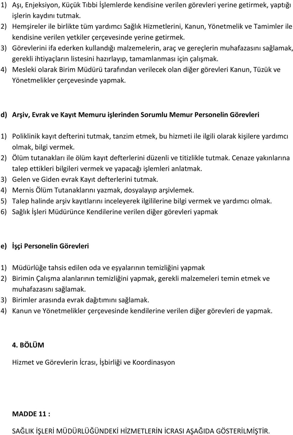 3) Görevlerini ifa ederken kullandığı malzemelerin, araç ve gereçlerin muhafazasını sağlamak, gerekli ihtiyaçların listesini hazırlayıp, tamamlanması için çalışmak.