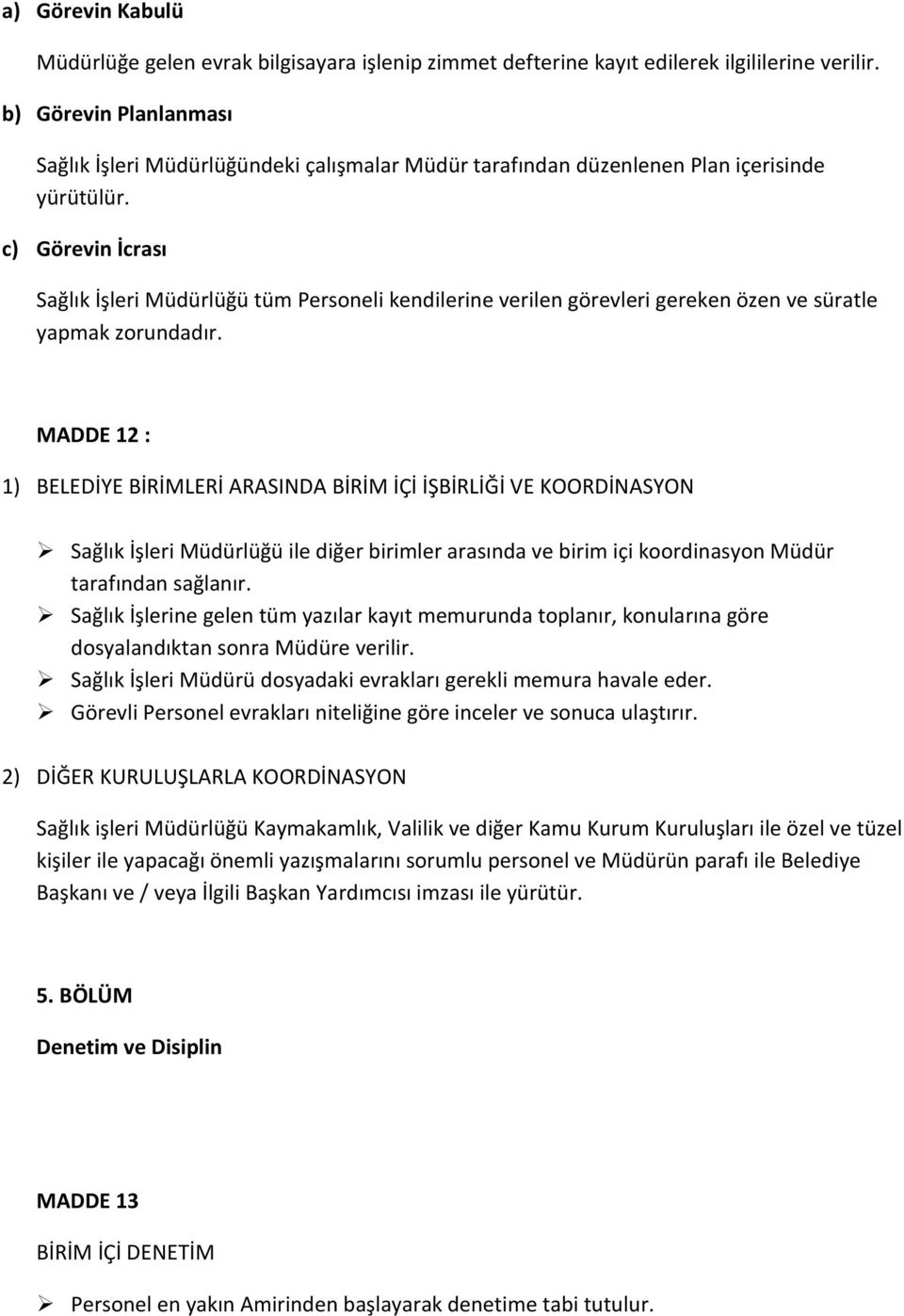 c) Görevin İcrası Sağlık İşleri Müdürlüğü tüm Personeli kendilerine verilen görevleri gereken özen ve süratle yapmak zorundadır.