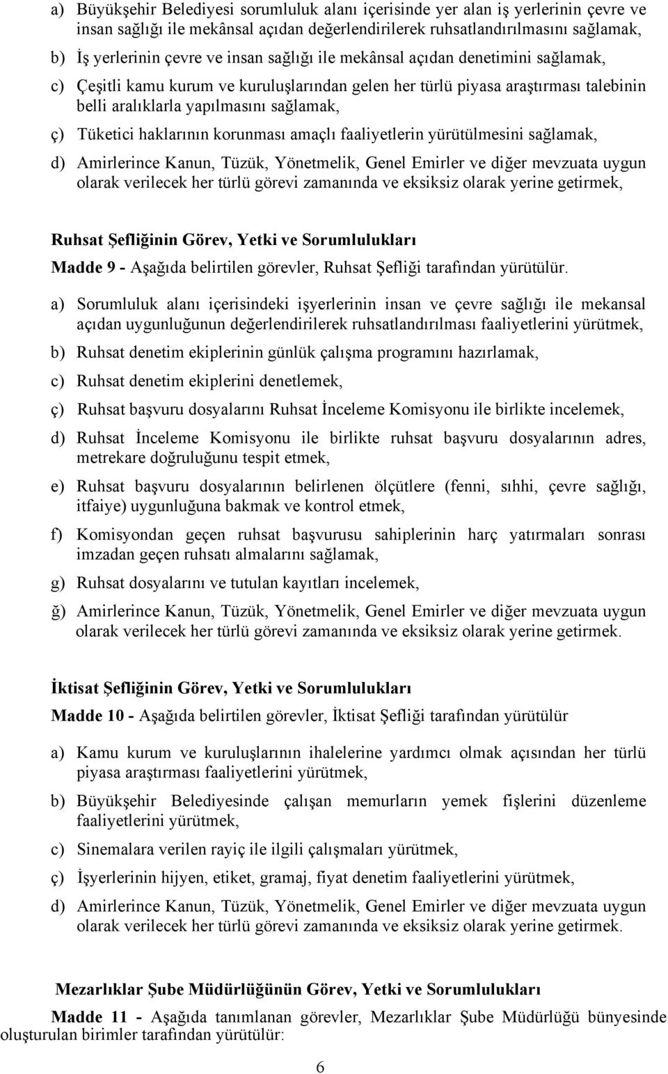 korunması amaçlı faaliyetlerin yürütülmesini sağlamak, d) Amirlerince Kanun, Tüzük, Yönetmelik, Genel Emirler ve diğer mevzuata uygun olarak verilecek her türlü görevi zamanında ve eksiksiz olarak