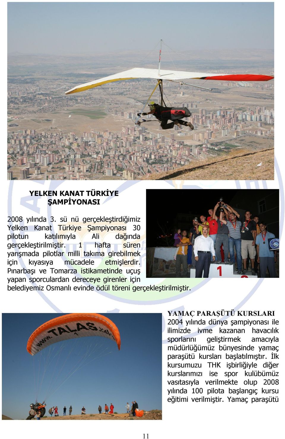 Pınarbaşı ve Tomarza istikametinde uçuş yapan sporculardan dereceye girenler için belediyemiz Osmanlı evinde ödül töreni gerçekleştirilmiştir.